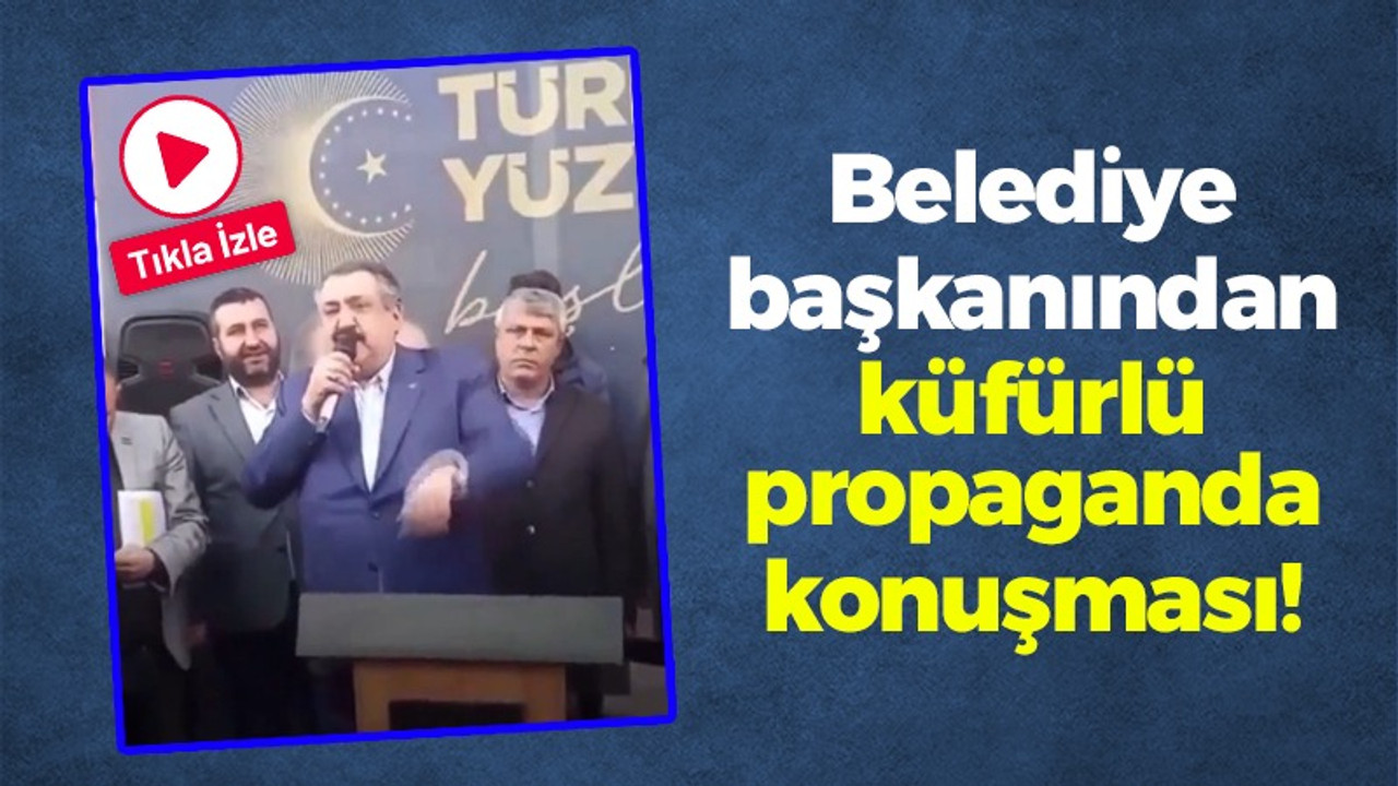 Belediye başkanından küfürlü propaganda konuşması!