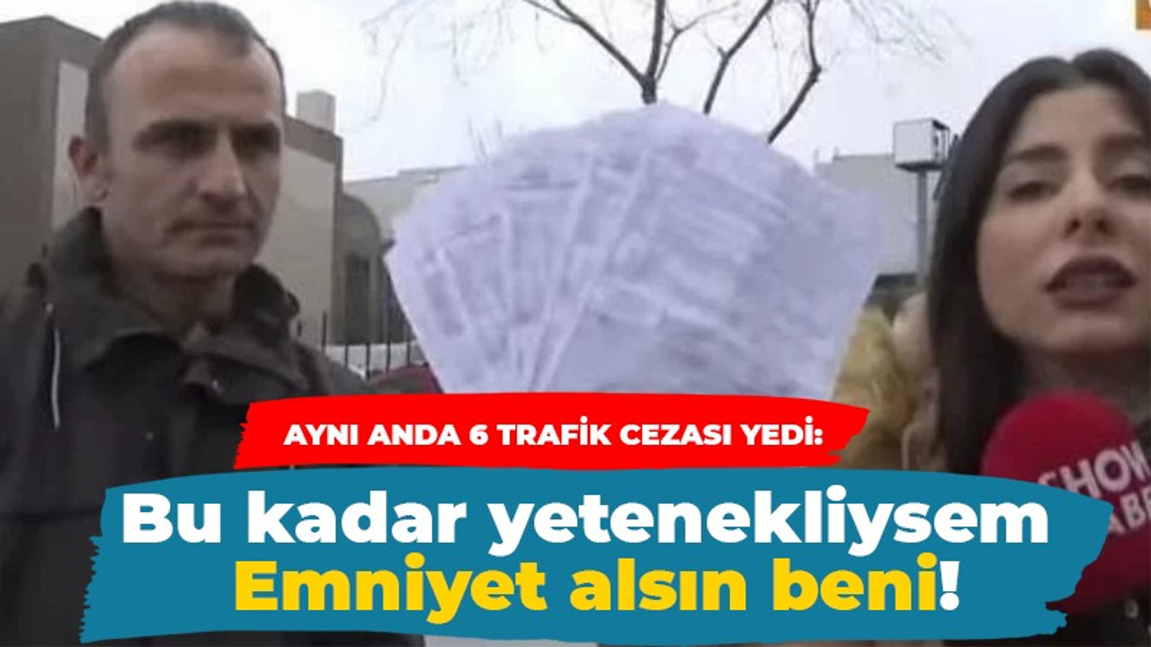 Aynı anda 6 trafik cezası yedi: Bu kadar yetenekliysem Emniyet alsın beni!