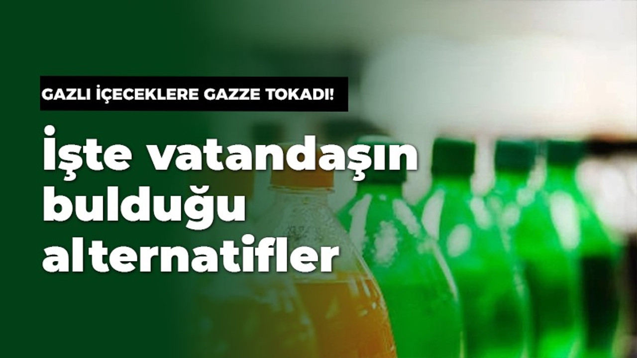 Gazlı içeceklere Gazze tokadı! İşte vatandaşın bulduğu alternatifler