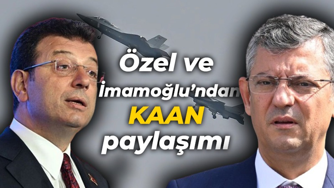 Özel ve İmamoğlu’ndan KAAN paylaşımı