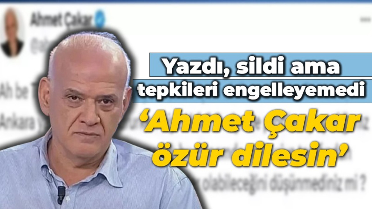 Yazdı, sildi ama tepkileri engelleyemedi: ‘Ahmet Çakar özür dilesin’