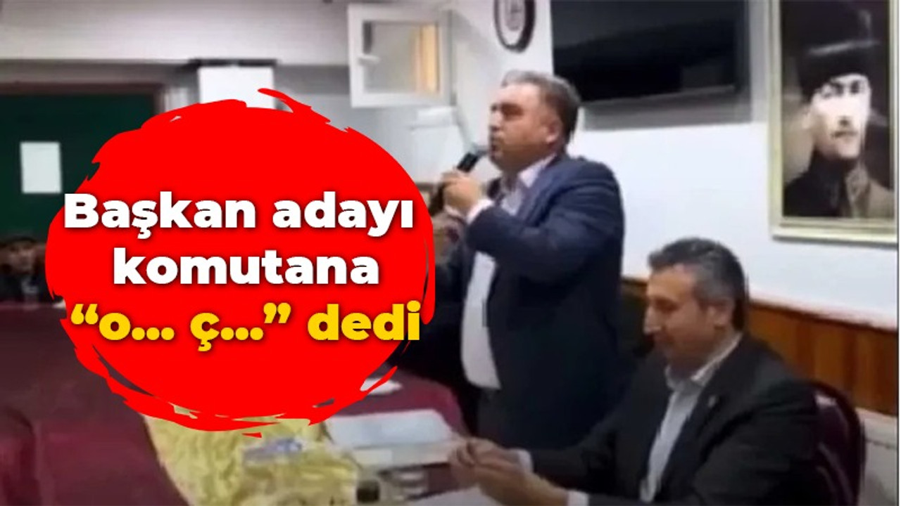 Başkan adayı komutana "o... ç..." dedi!