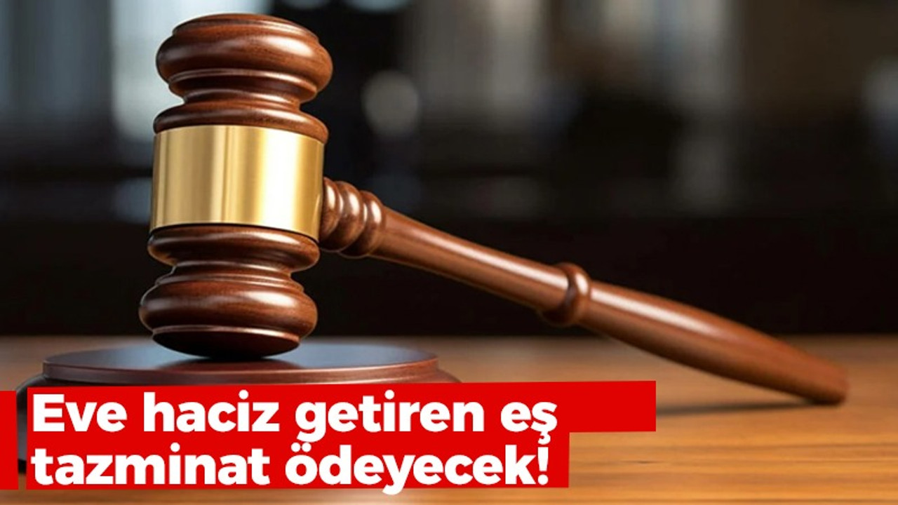 Eve haciz getiren eş, tazminat ödeyecek!