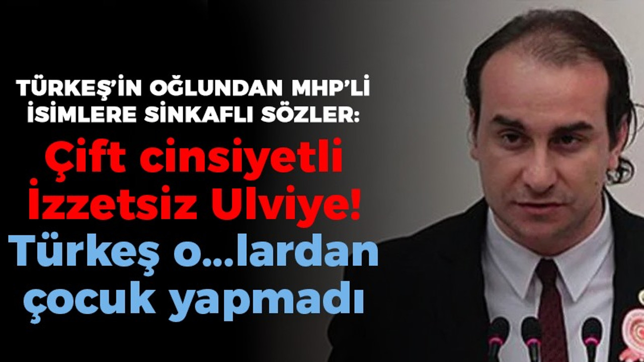 Türkeş’in oğlundan MHP’li isimlere sinkaflı sözler: Çift cinsiyetli İzzetsiz Ulviye! Türkeş o...lardan çocuk yapmadı