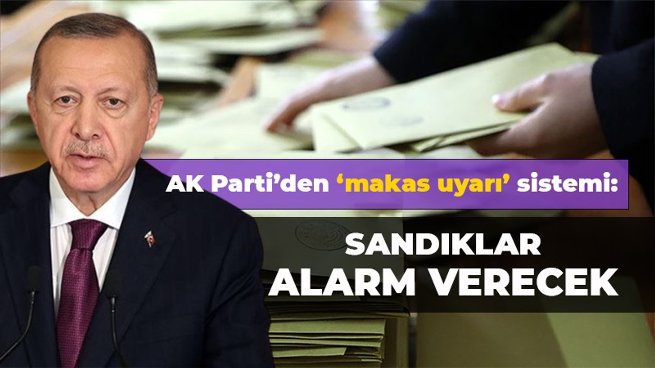 AK Parti’den “makas uyarı” sistemi: Sandıklar alarm verecek