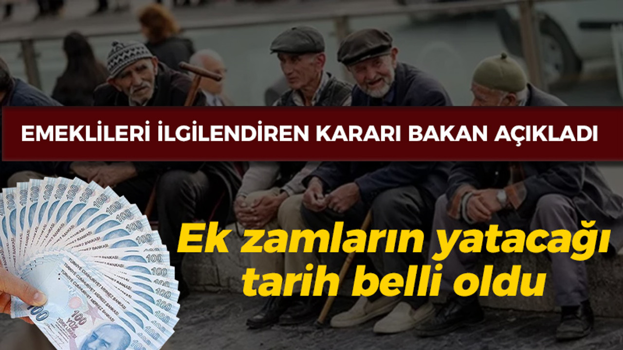 Emeklileri ilgindiren kararı Bakan açıkladı: Ek zamların yatacağı tarih belli oldu