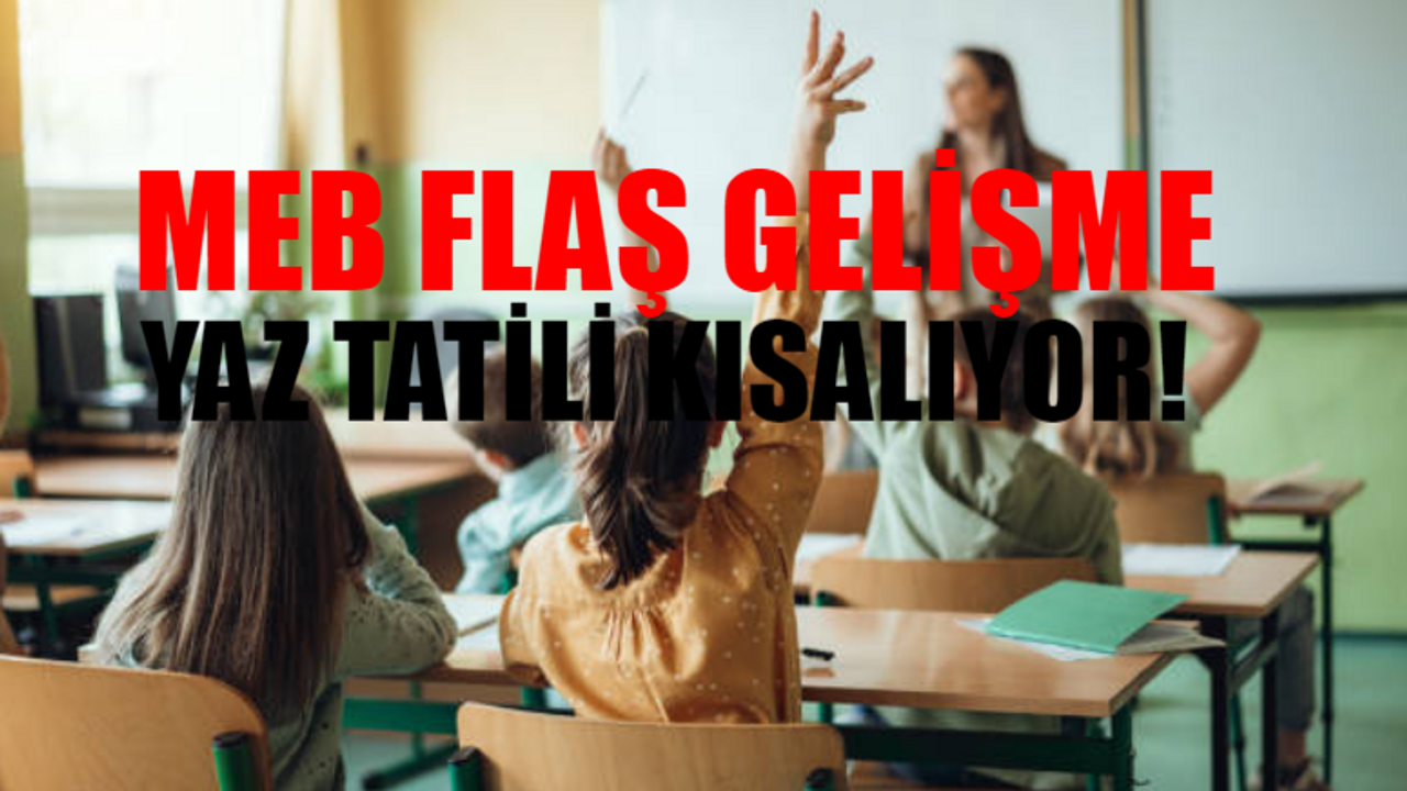 MEB SON DAKİKA Tüm Kademelerde Geçerli: MEB Yaz Tatili Kısalıyor! MEB Ara Tatil Kaldırılacak Mı? Yaz Tatili Kısalacak Mı?