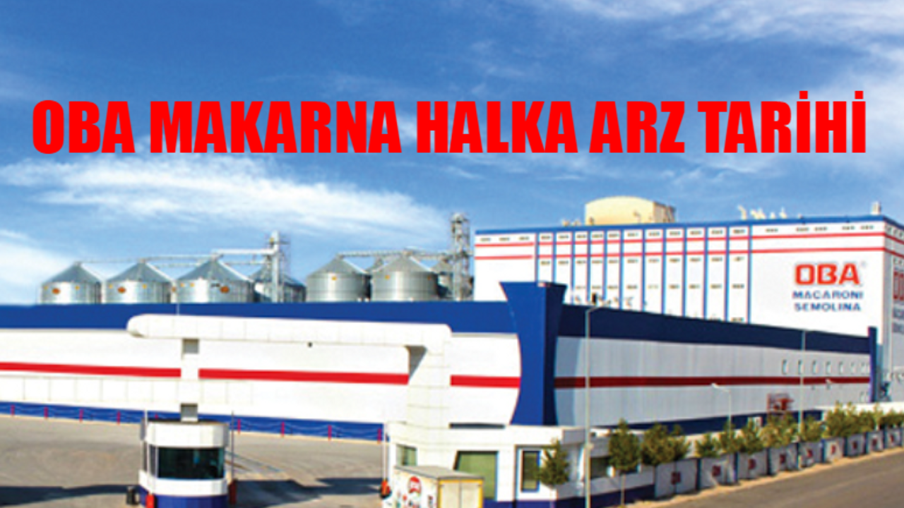 Oba Makarna Halka Arz SON DAKİKA: Oba Makarna Halka Arz Ne Zaman? OBAMI Halka Arz Kaç Lot Verir? Oba Makarna Kimin?