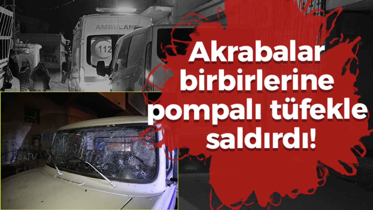 Akrabalar birbirlerine pompalı tüfekle saldırdı!