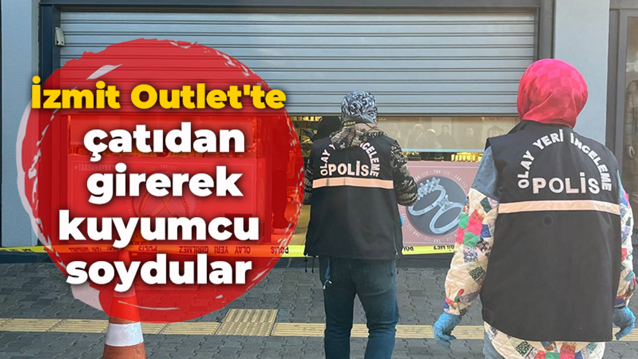 İzmit Outlet'te çatıdan girerek kuyumcu soydular