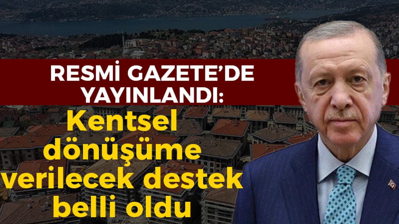 Resmi Gazete'de yayınlandı: İstanbul'da kentsel dönüşüme verilecek destek belli oldu