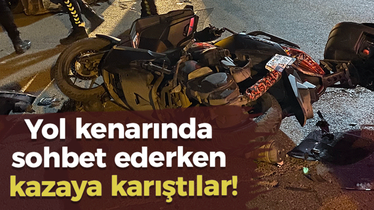 Yol kenarında sohbet ederken kazaya karıştılar!