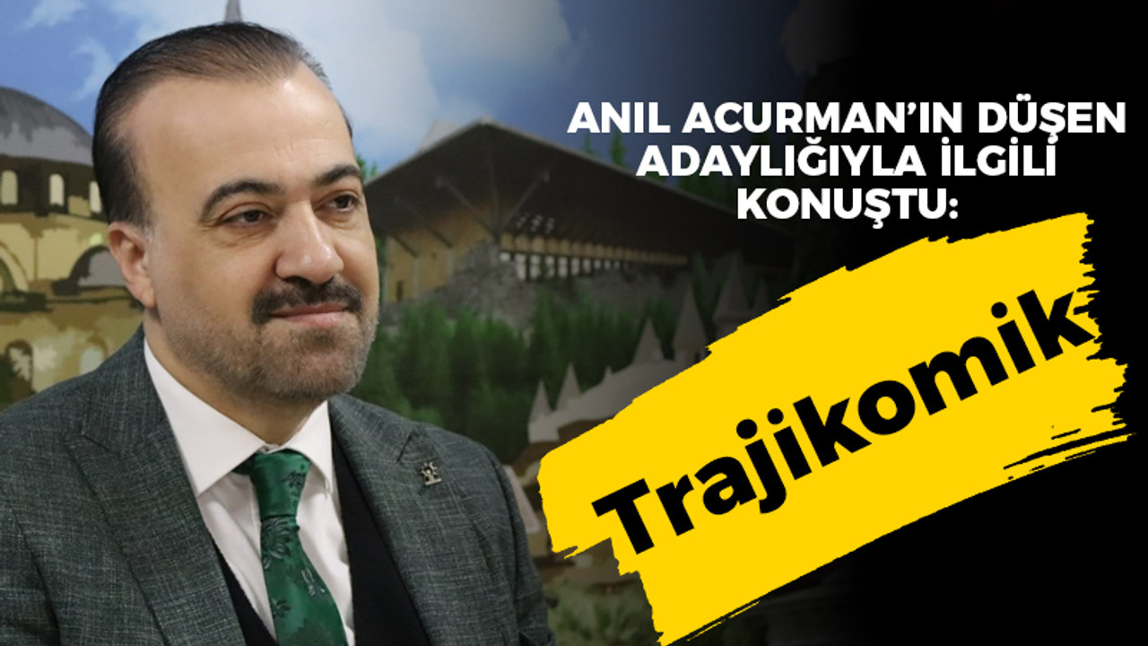 Anıl Acurman’ın düşen adaylığı ile ilgili konuştu! “Trajikomik”