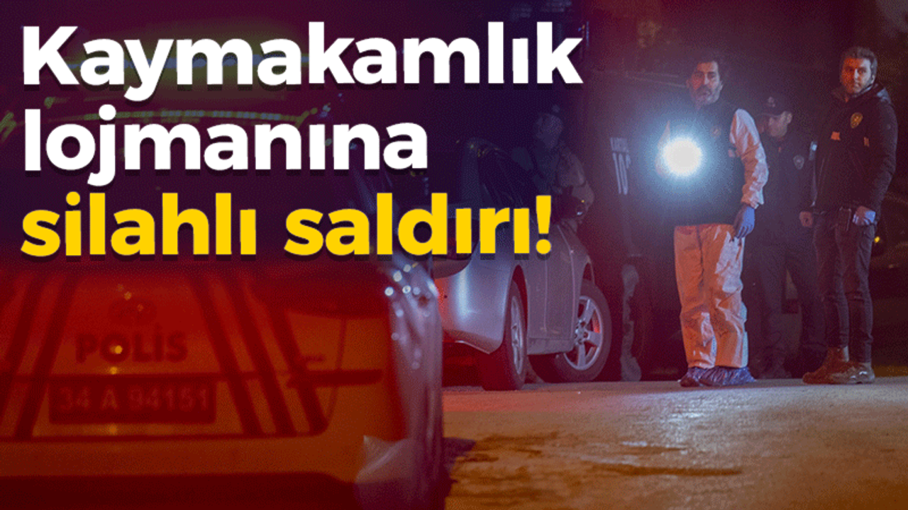 Kaymakamlık lojmanına silahlı saldırı!