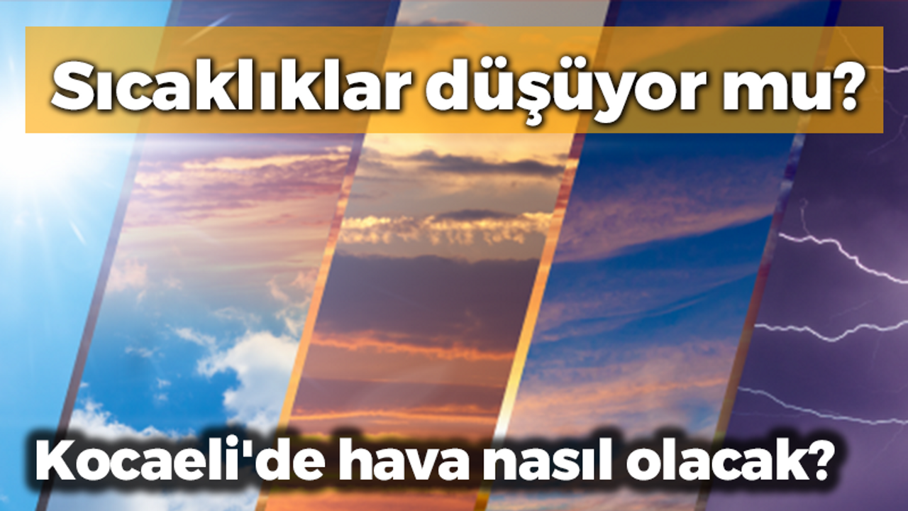 Sıcaklıklar düşüyor mu? Kocaeli'de hava nasıl olacak?