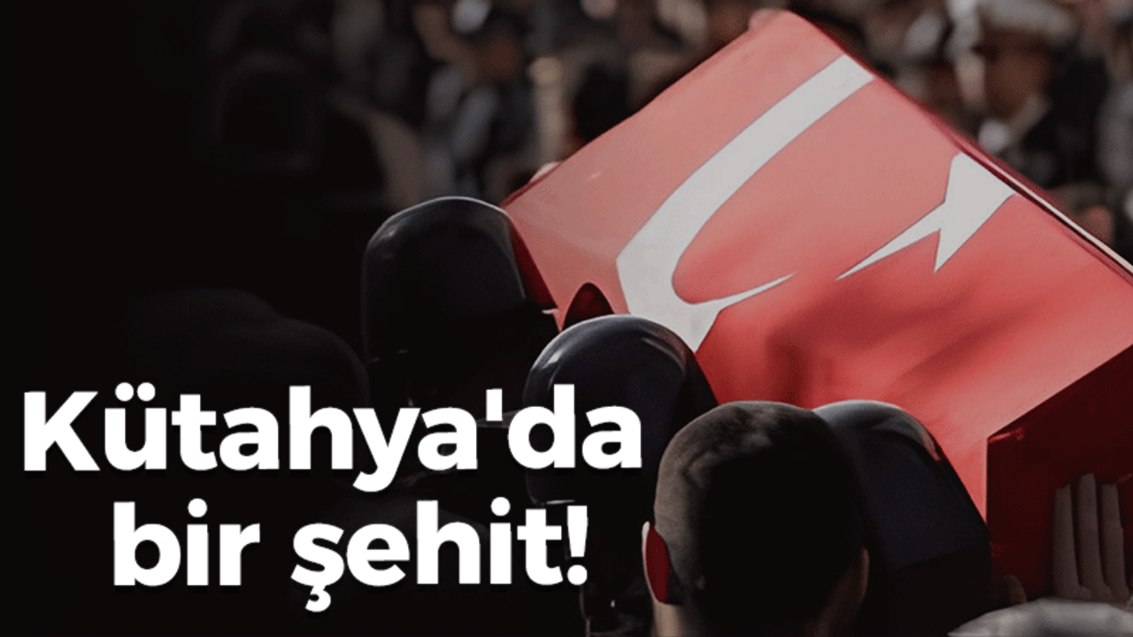 Kütahya'da bir şehit!