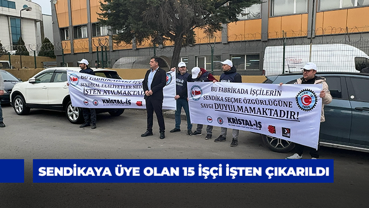 Sendikaya üye olan 15 işçi işten çıkarıldı