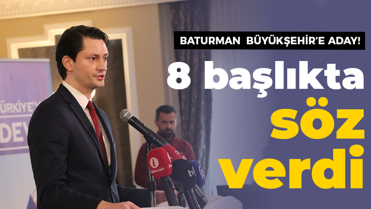 Baturman Büyükşehir’e aday! 8 başlıkta söz verdi