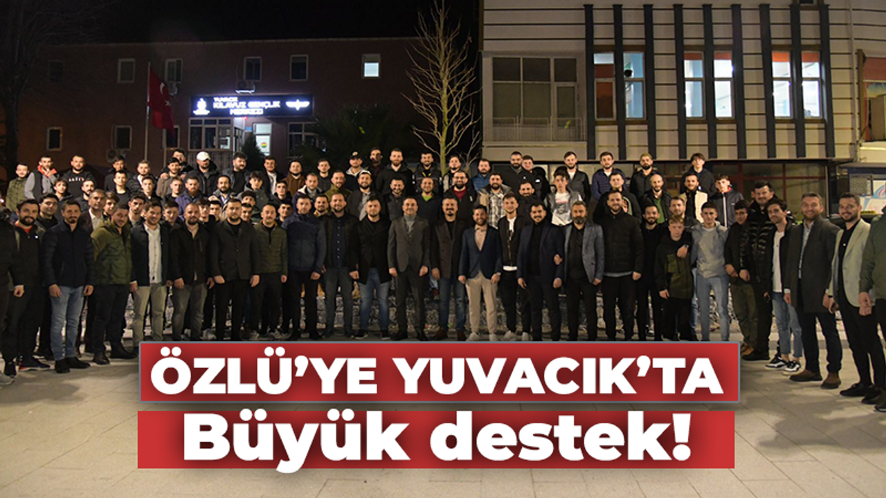 Yasin Özlü’ye Yuvacık’ta büyük destek!