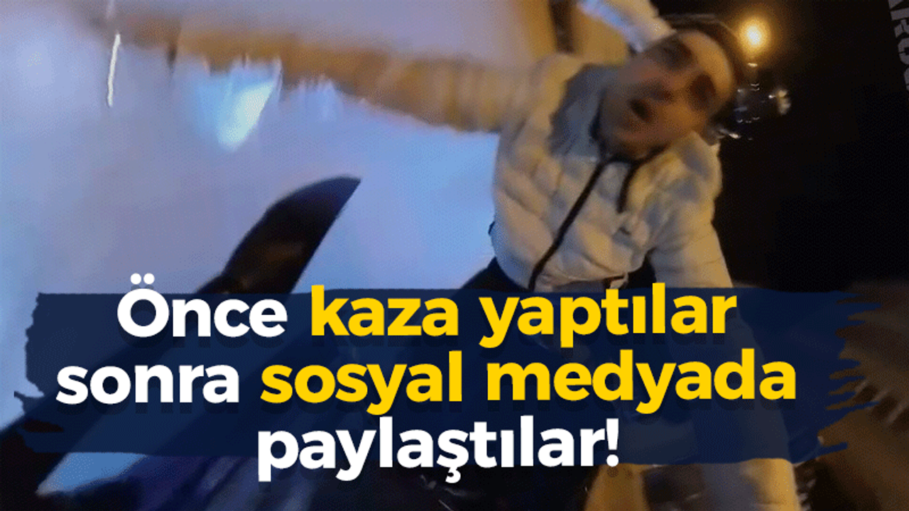 Önce kaza yaptılar sonra sosyal medyada paylaştılar!