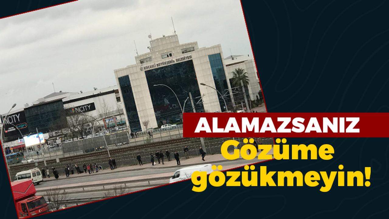 Kocaeli Büyükşehir’i alamazsanız gözüme gözükmeyin!