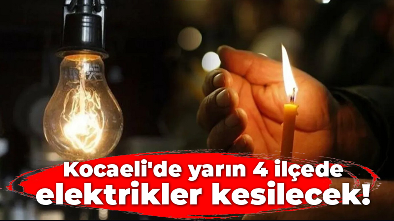 Kocaeli'de yarın 4 ilçede elektrikler kesilecek!