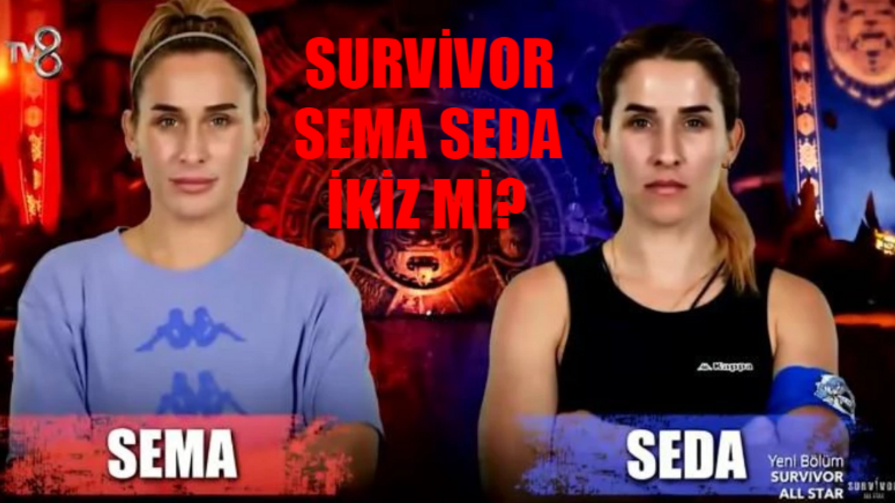 Survivor Sema Seda İkiz Mi? Survivor Seda Sema Kardeş Mi? Survivor Sema Aydemir Kimdir, Kaç Yaşında? Survivor Sema Hangi Takımda?