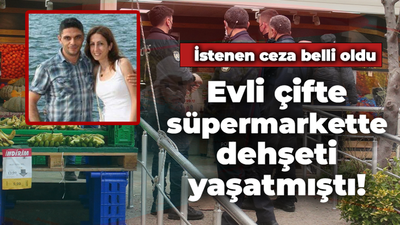 Evli çifte süpermarkette dehşeti yaşatmıştı, istenen ceza belli oldu