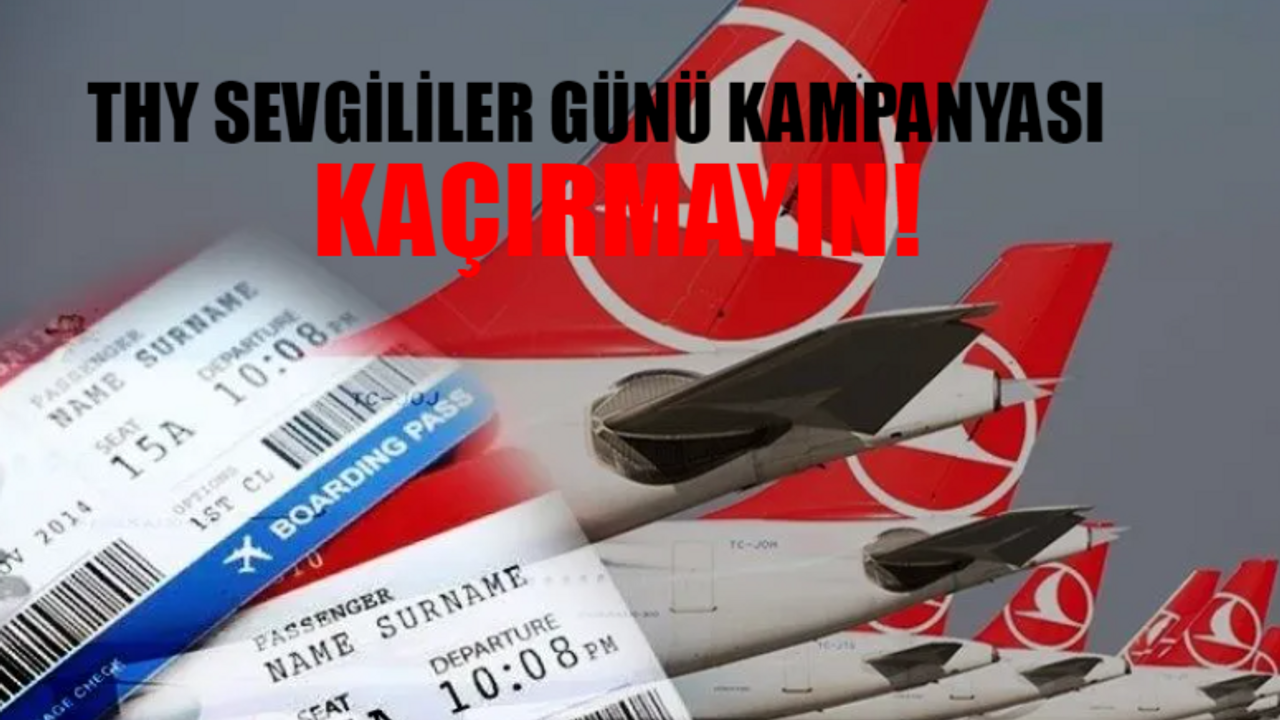 Türk Hava Yolları Sevgililer Günü Kampanyası SATIŞA ÇIKTI: THY Sevgililer Günü Kampanyası 2024 Yüzde 50 İndirimli Bilet! THY Sevgililer Günü Kampanyası Rotalar