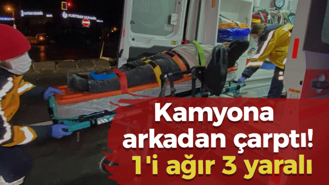 Kamyona arkadan çarptı! 1'i ağır 3 yaralı!