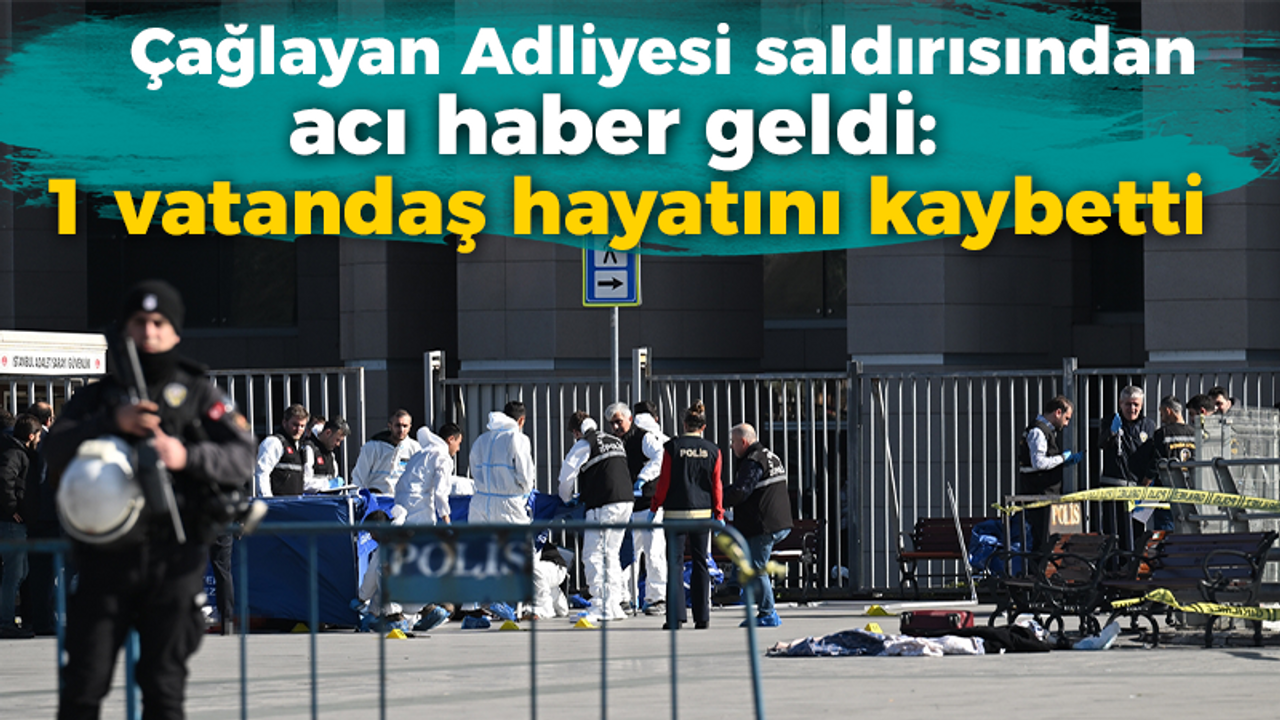 Çağlayan Adliyesi saldırısından acı haber geldi: 1 vatandaş hayatını kaybetti