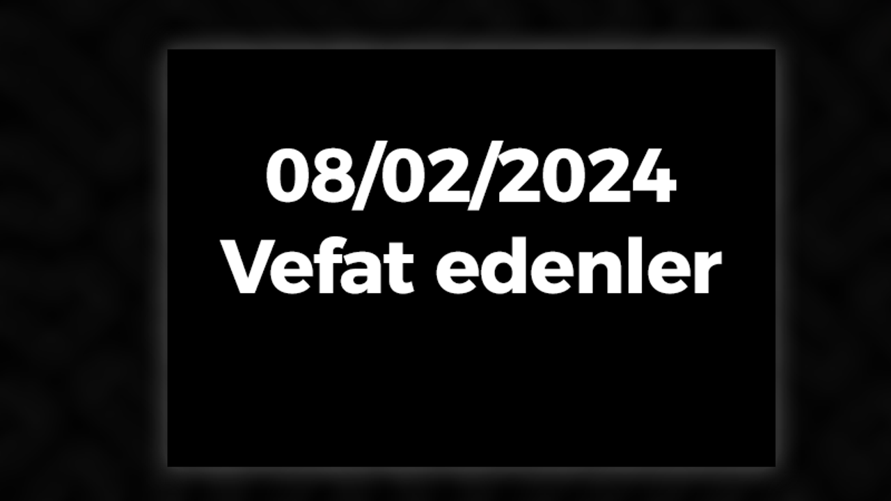 Kocaeli Vefat Edenler 8 Şubat LİSTESİ: 8 Şubat 2024 Kocaeli Bugün Vefat Edenler