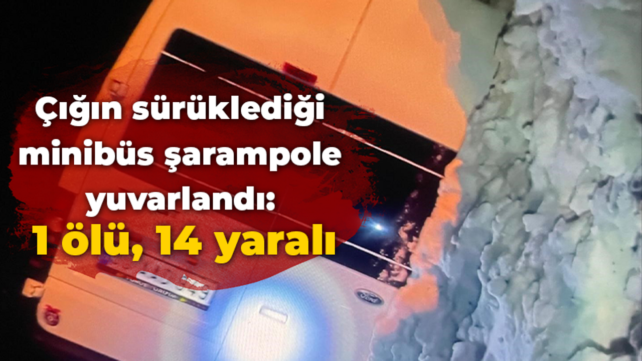 Çığın sürüklediği minibüs şarampole yuvarlandı: 1 ölü, 14 yaralı