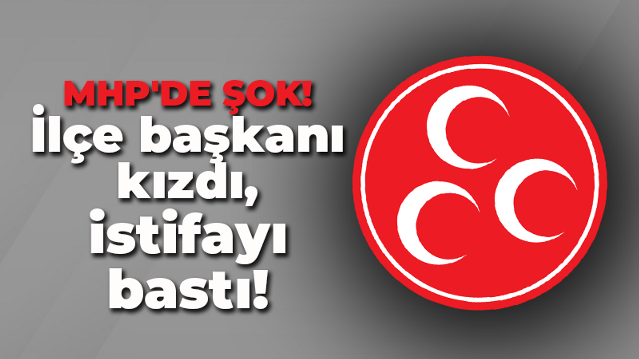 MHP’de şok! İlçe başkanı kızdı, istifayı bastı!