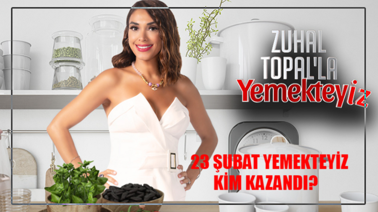 Yemekteyiz 23 Şubat Kim Kazandı? 23 Şubat Yemekteyiz Kim Birinci Oldu? Zuhal Topal Yemekteyiz Kim Kazandı? Yemekteyiz 23 Şubat 2024 Puanları