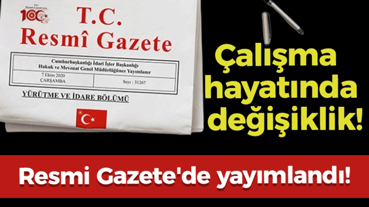 Çalışma hayatıyla ilgili değişiklikler Resmi Gazete'de yayımlandı!