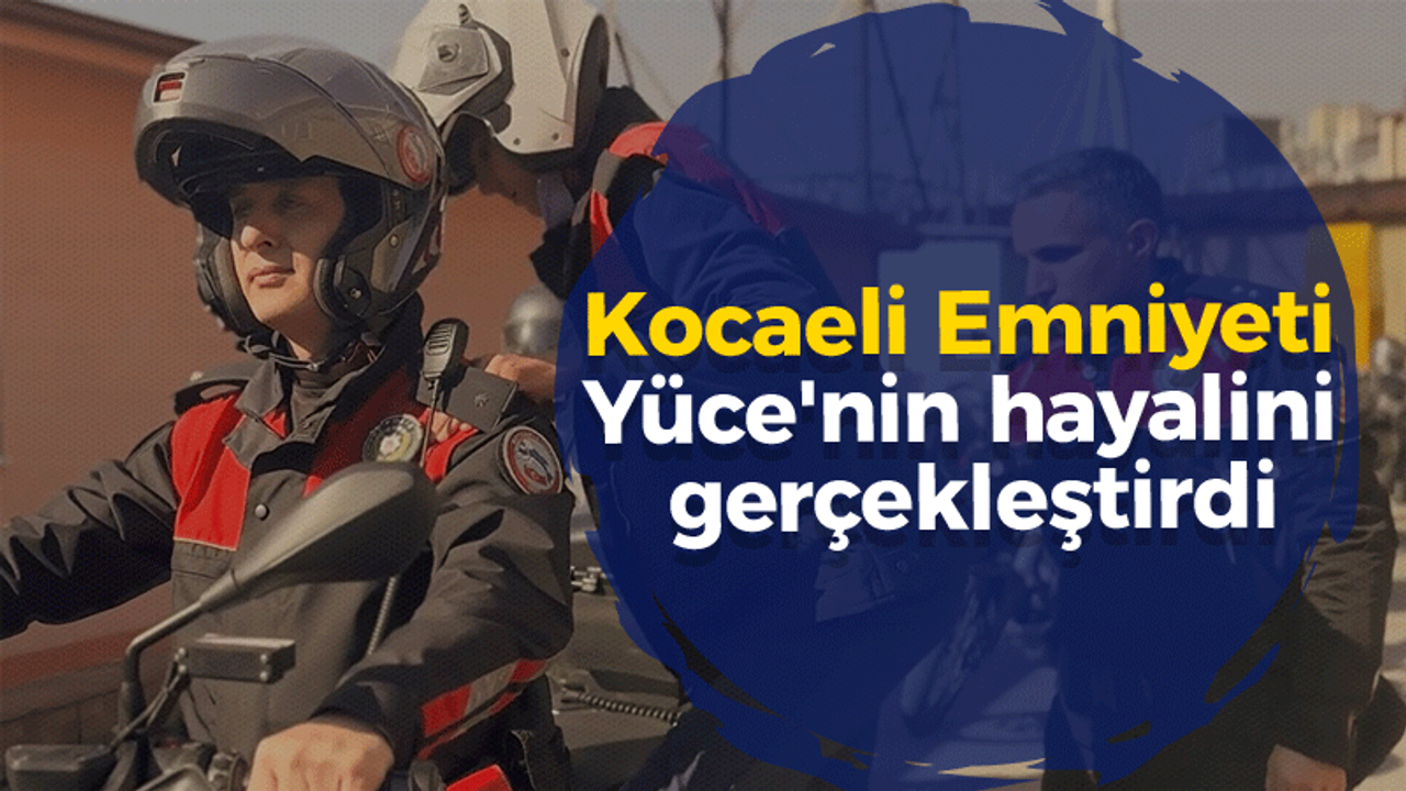 Kocaeli Emniyeti Kutsal Yüce'nin hayalini gerçekleştirdi