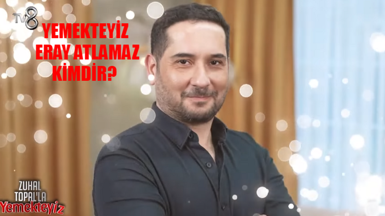 Zuhal Topal Yemekteyiz Eray Kimdir? Yemekteyiz Eray Atlamaz Kaç Yaşında, Ne İş Yapıyor? Yemekteyiz Eray Atlamaz Instagram Hesabı