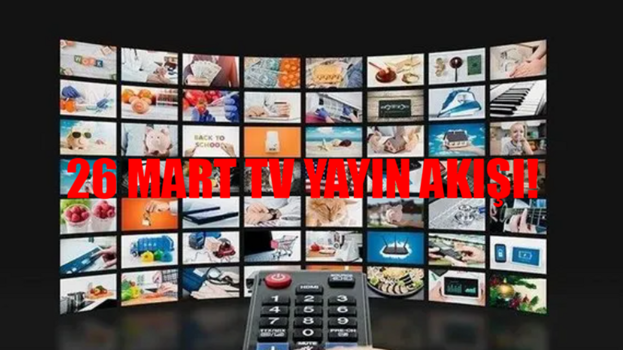 TV YAYIN AKIŞI 26 MART 2024 SALI GÜNCEL LİSTE: Televizyonda Bugün Ne Var? ATV, Kanal D, Star TV, Now TV, TV8, TRT1, Show TV Yayın Akışı