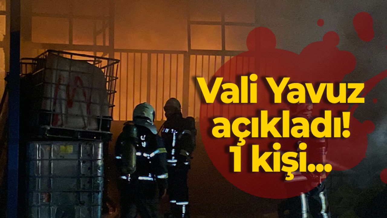 Vali Yavuz açıkladı: 1 kişi...