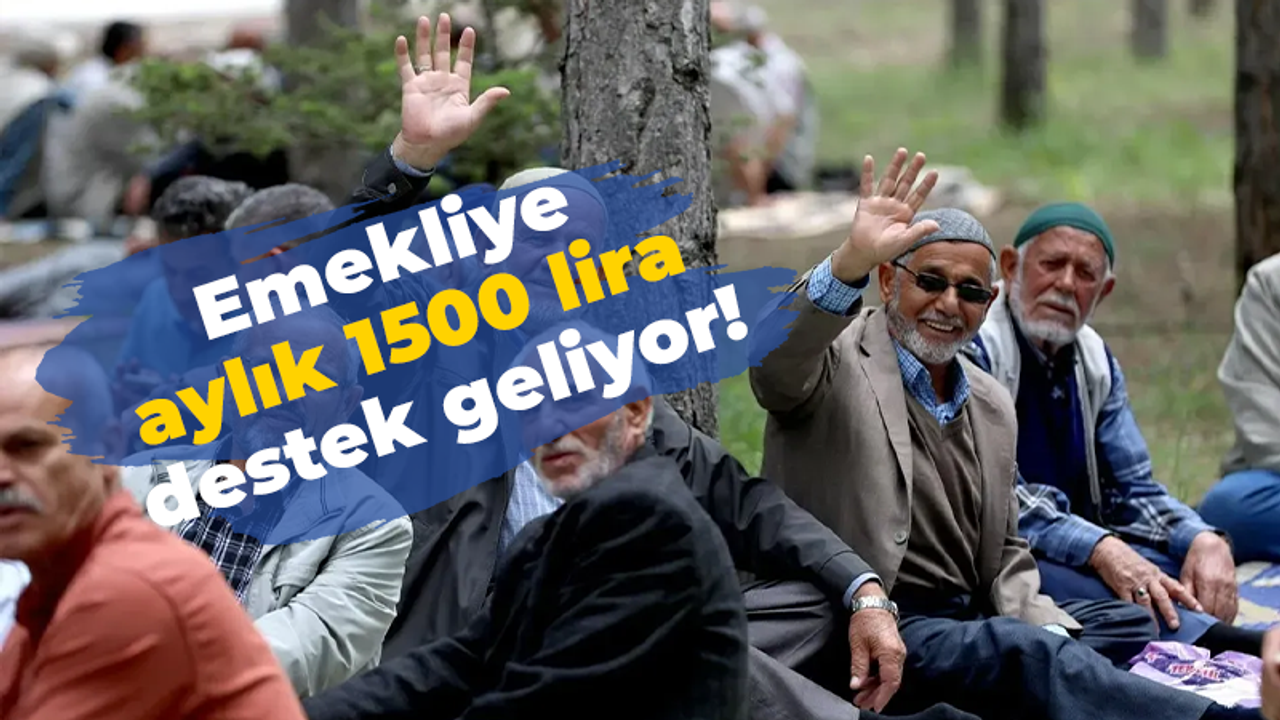 Emekliye aylık 1500 lira destek geliyor!