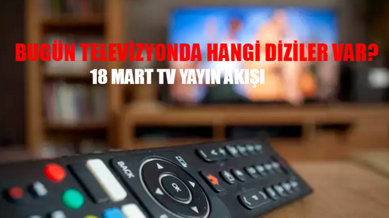 18 MART 2024 PAZARTESİ TV YAYIN AKIŞI: Bugün Televizyonda Hangi Diziler Var? ATV, TRT 1, Now (FOX) TV, Star TV, TV8, Kanal D, 18 Mart Show TV Yayın Akışı