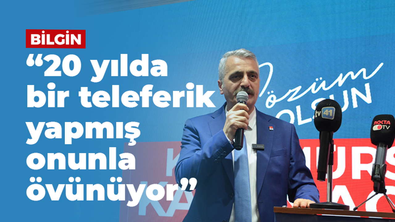 Bilgin; “20 yılda bir teleferik yapmış onuna övünüyor”