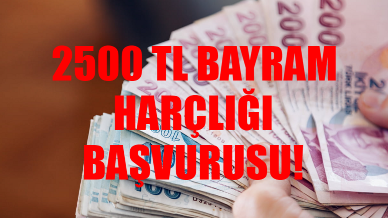 2500 TL BAYRAM HARÇLIĞI ALMAYI UNUTMAYIN: Sosyal Yardım Bayram Harçlığı Ne Zaman Verilecek? e Devletten Bayram Harçlığı Başvurusu Nasıl Yapabilirim?