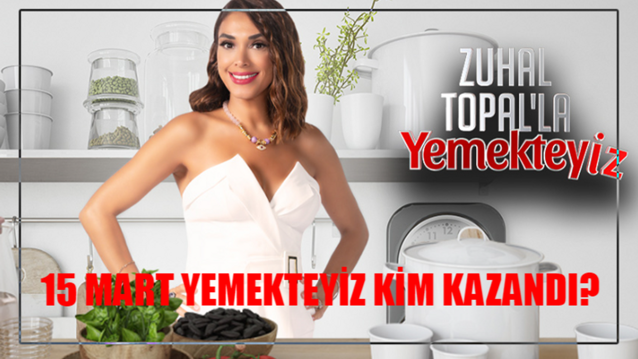 15 Mart Zuhal Topal Yemekteyiz Kim Kazandı? Yemekteyiz 75 Bin TL Kim Aldı? 15 Mart Cuma Yemekteyiz En Son Bölüm Kim Birinci Oldu?