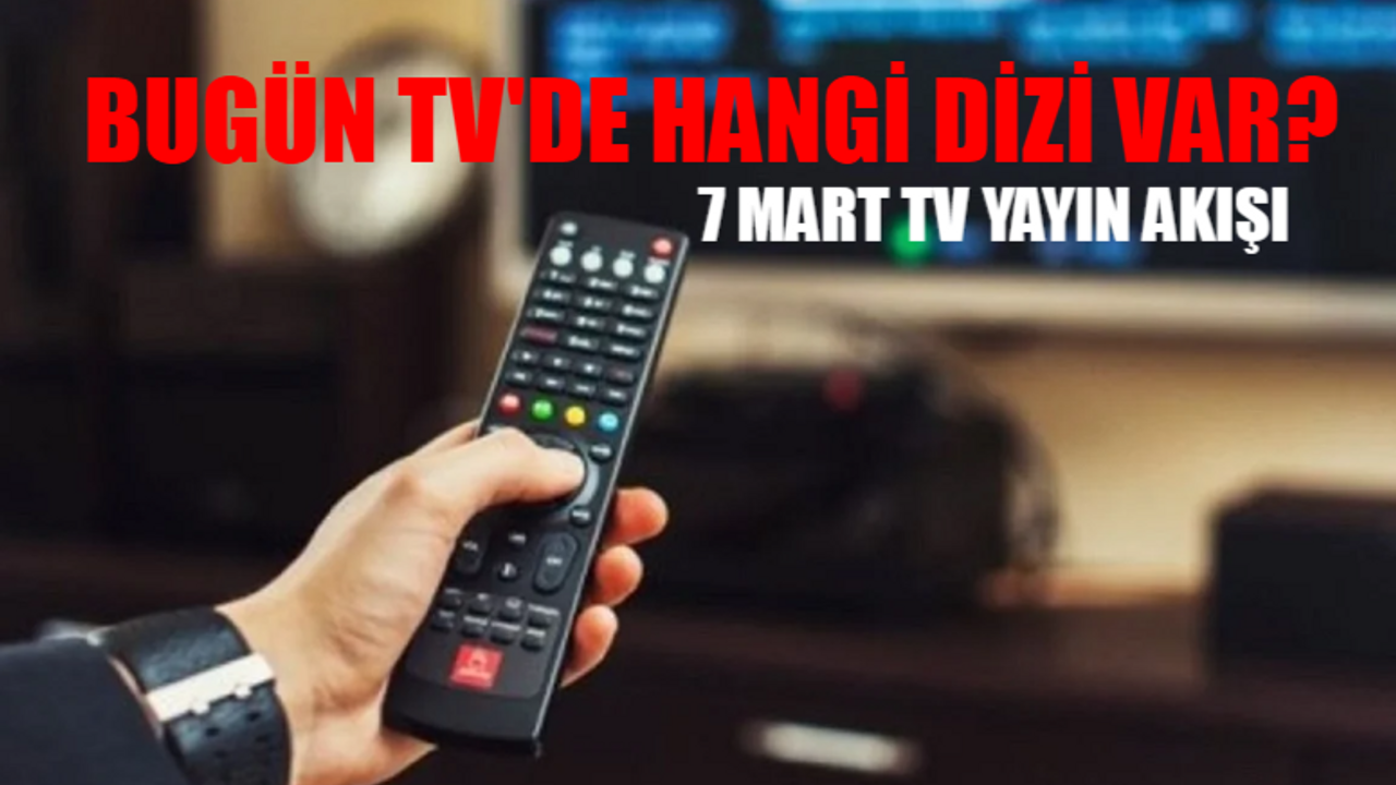 7 Mart TV Yayın Akışı 2024 PERŞEMBE: Bugün TV'de Hangi Dizi Var? Star TV, TRT1, TV8, ATV, Kanal D, Now (Fox) TV, Show TV Yayın Akışı Bugün 7 Mart 2024