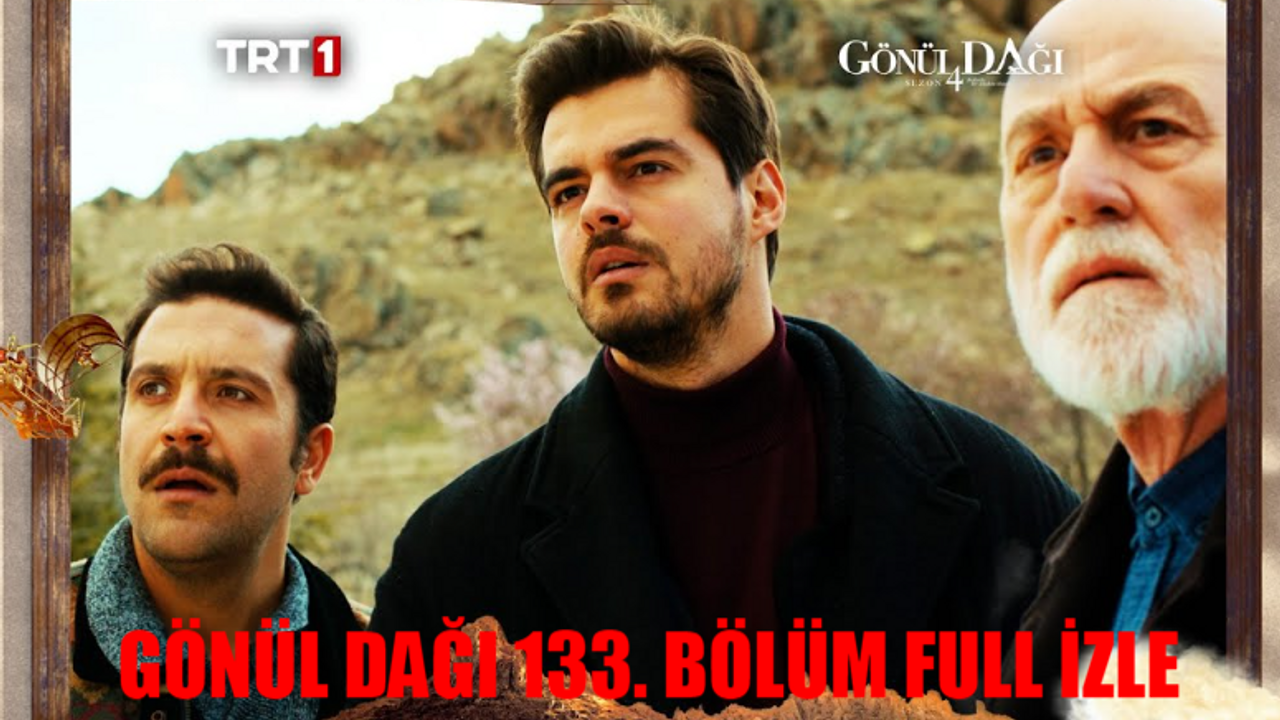 GÖNÜL DAĞI 133 BÖLÜM İZLE TRT1 LİNKİ: Gönül Dağı 133. Bölüm Full İzle! Gönül Dağı Son Bölüm İzle Youtube Tek Parça