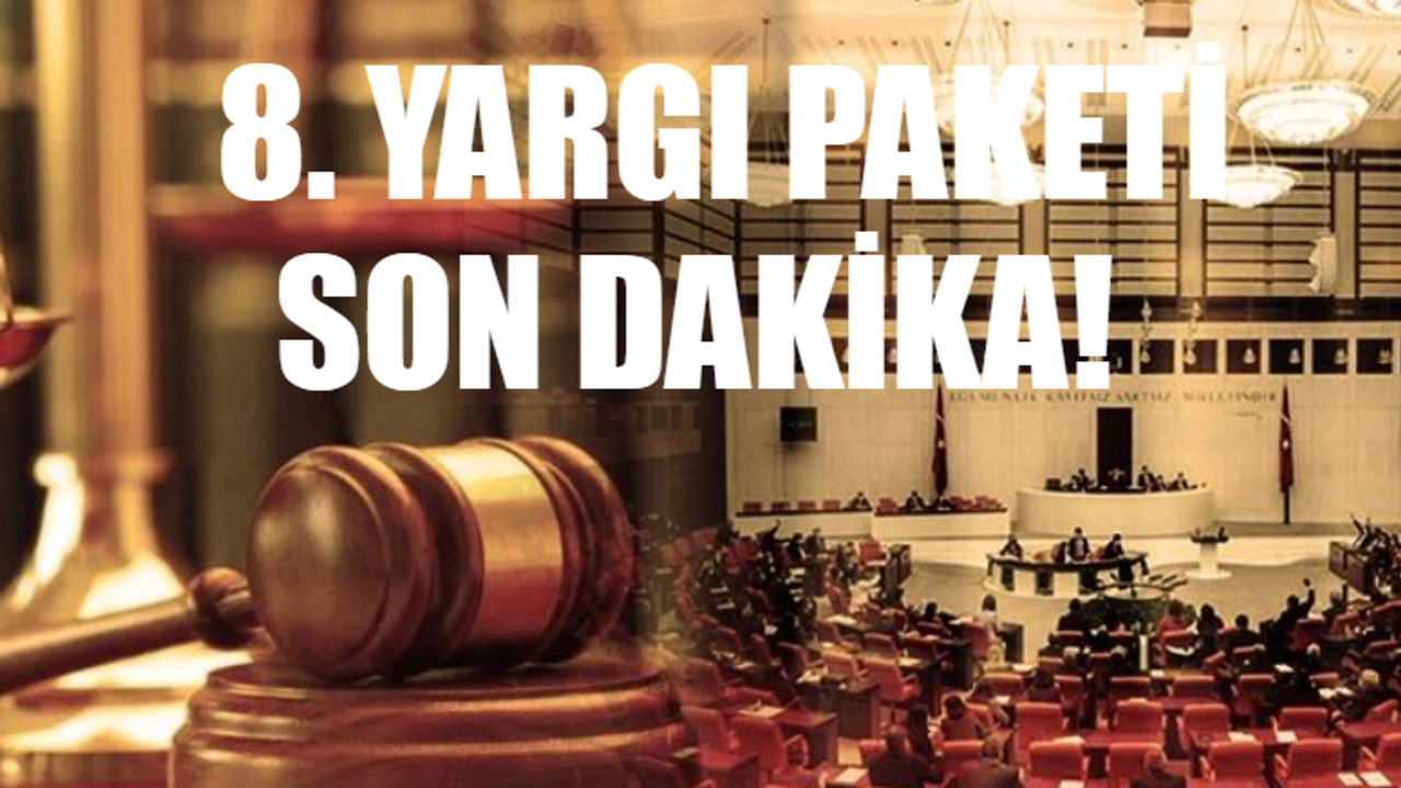 8. YARGI PAKETİ SON DAKİKA: 8. Yargı Paketi Son Dakika Af Çıktı Mı? 8. Yargı Paketi Ne Zaman Yürürlüğe Girecek? 8. (YENİ) Yargı Paketi Maddeleri