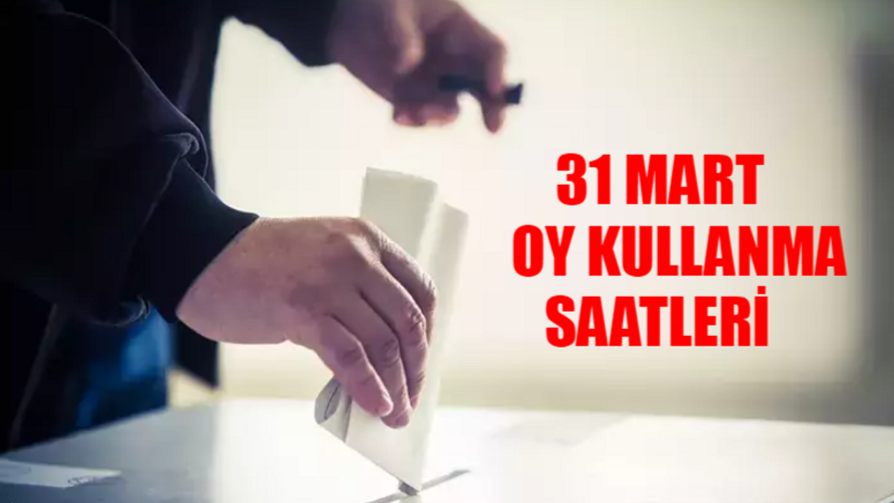 31 MART OY KULLANMA SAATLERİ İL İL TAM LİSTE: Oy Kullanma Kaçta Başlıyor, Kaçta Bitiyor? 31 Mart Yerel Seçim Oy Kullanma İşlemi Saat Kaça Kadar?