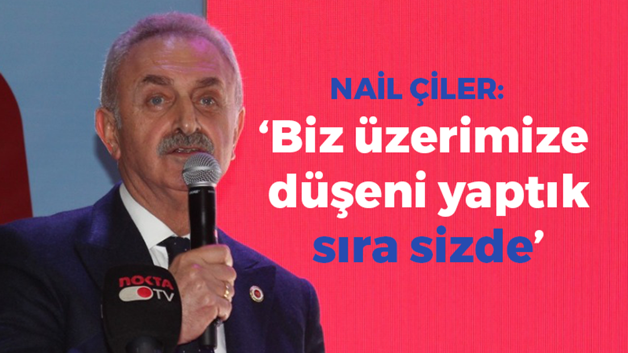 Nail Çiler: Biz üzerimize düşeni yaptık sıra sizde